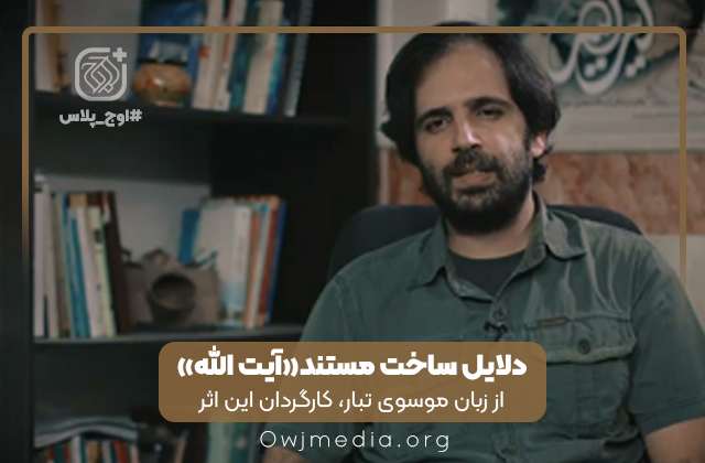 اوج پلاس| دلایل ساخت مستند«آیت الله»